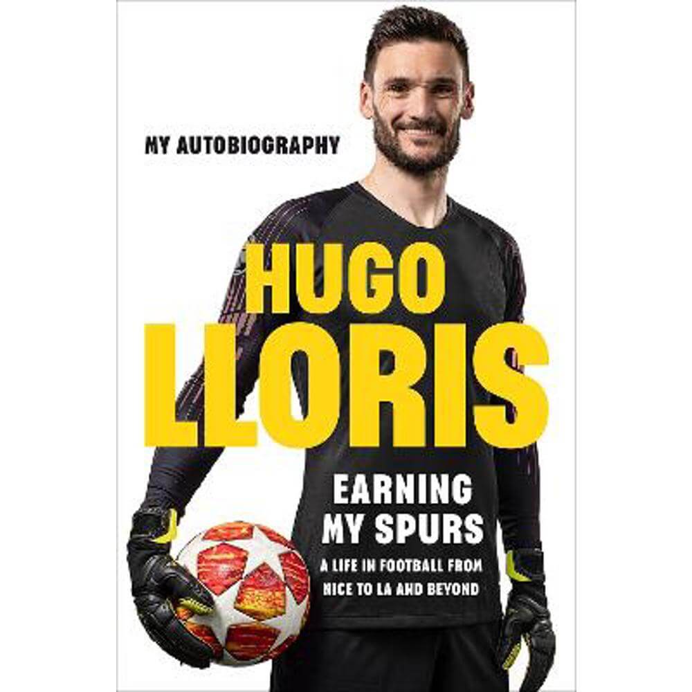 Earning My Spurs: A Life in Football from Nice to LA and Beyond: My Autobiography (Hardback) - Hugo LLoris